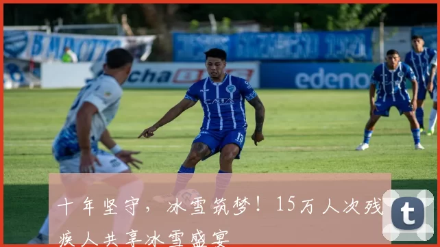 十年坚守，冰雪筑梦！15万人次残疾人共享冰雪盛宴